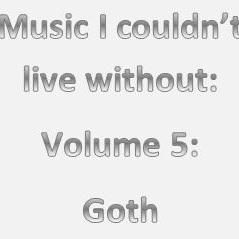 Music I couldn’t live without: Volume 5 - Goth
