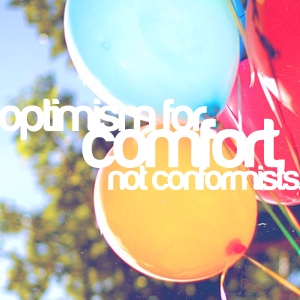 optimism for comfort, not conformists.