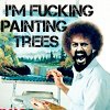 i'm fucking painting trees
