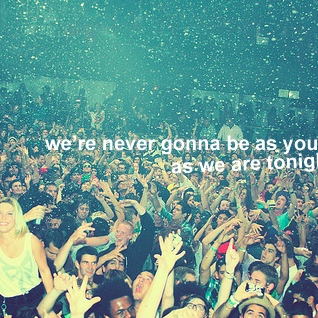 we're never going to be as young as we are tonight.