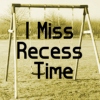 I Miss Recess Time