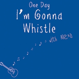One Day I'm Gonna Whistle