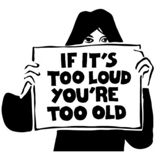 If it's too loud you're too old !