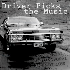 Driver Picks the Music - Unofficial Supernatural Soundtrack