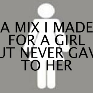 A Mix I Made For A Girl And Never Gave To Her