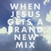 When Jesus Gets A Brand New Mix