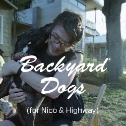 Backyard Dogs (for Nico & Highway)