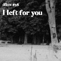 Mixtape #38 - I left for you