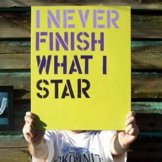 I Never Finish Anything I Star...