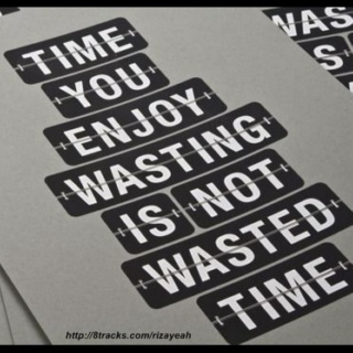 time you enjoy wasting is not wasted time