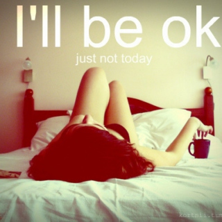 I'll be ok (just not today)