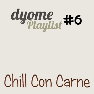 Dyome Playlist #6 : Chill Con Carne
