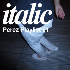 Italic Perez Playlist #1