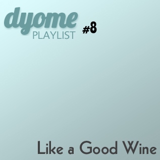 Dyome Playlist #8 : Like a Good Wine