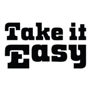take it easy .