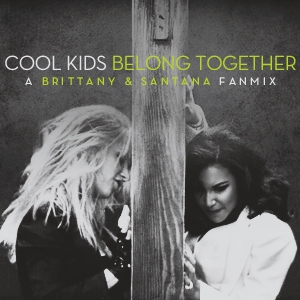 Cool Kids Belong Together: A Brittany & Santana Fanmix