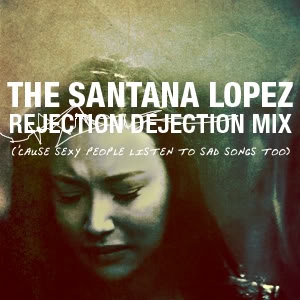 The Santana Lopez Rejection Dejection Mix