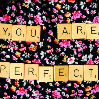 Love who you are, because you're perfect