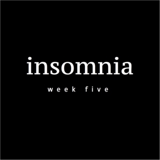 insomnia — week five