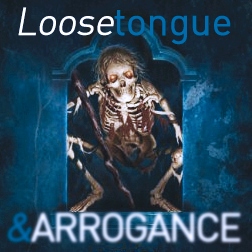 Loose tongue & Arrogance