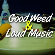Good Weed and Loud Music