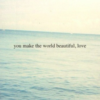 you make the world beautiful, love. 