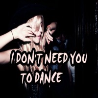 I Don't Need You To Dance