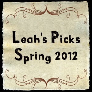 Leah's Picks Spring 2012