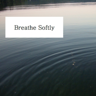 Breathe softly