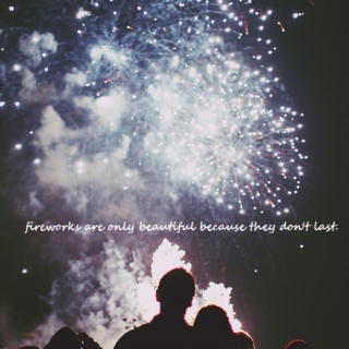 Fireworks Are Only Beautiful Because They Don't Last