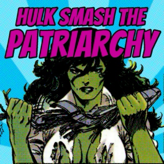 Hulk Smash the Patriarchy