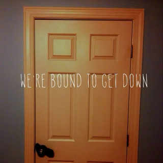 We're Bound to Get Down