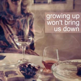 growing up won't bring us down