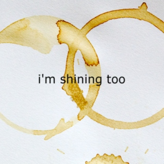 i'm shining too