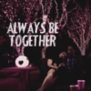 Always Be Together