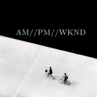 AM//PM//WKND