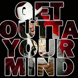 GET OUTTA YOUR MIND