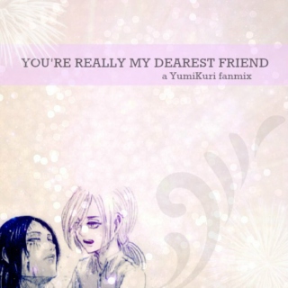 You're Really My Dearest Friend.