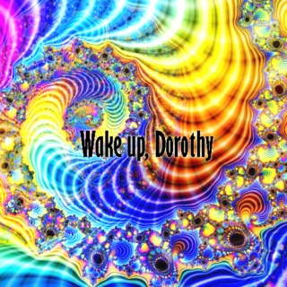 Wake up, Dorothy