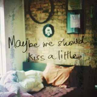 Maybe We Should Kiss a Little...