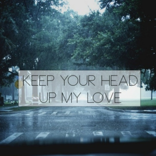 keep your head up, my love