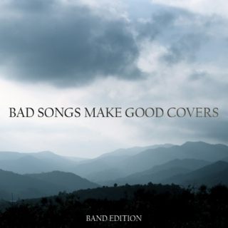 Bad Songs Make Good Covers (Band Edition)