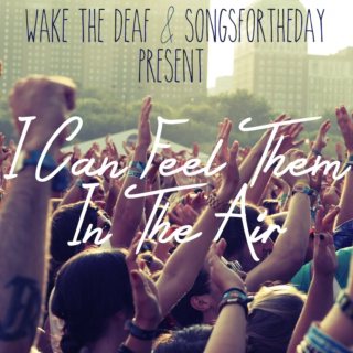 I Can Feel Them In The Air (Wake The Deaf Side)