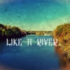 like a river