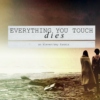 everything you touch dies