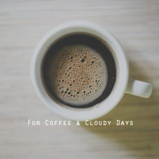 For Coffee & Cloudy Days