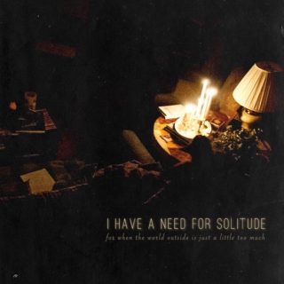 i have a need for solitude