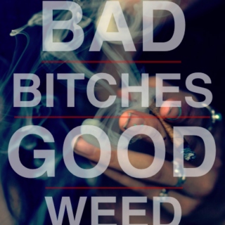 Bad Bitches, Good Weed.