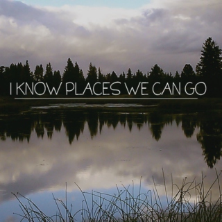 i know places we can go