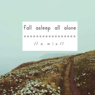 fall asleep all alone